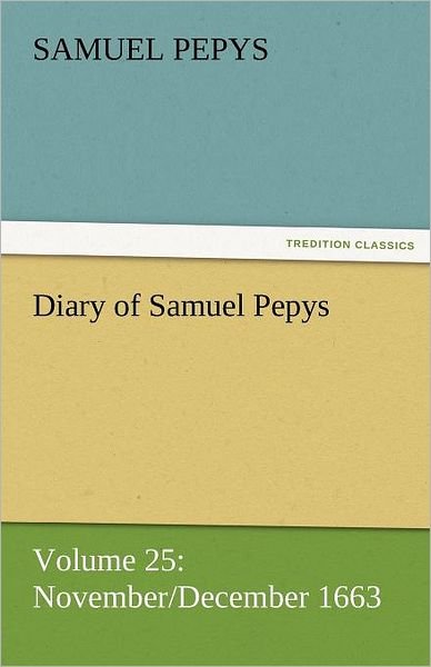 Cover for Samuel Pepys · Diary of Samuel Pepys  -  Volume 25: November / December 1663 (Tredition Classics) (Taschenbuch) (2011)