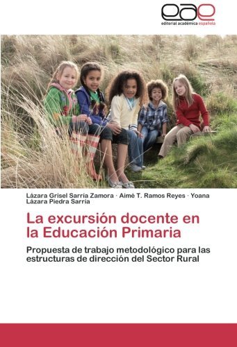 Cover for Yoana Lázara Piedra Sarría · La Excursión Docente en La Educación Primaria: Propuesta De Trabajo Metodológico Para Las Estructuras De Dirección Del Sector Rural (Taschenbuch) [Spanish edition] (2012)