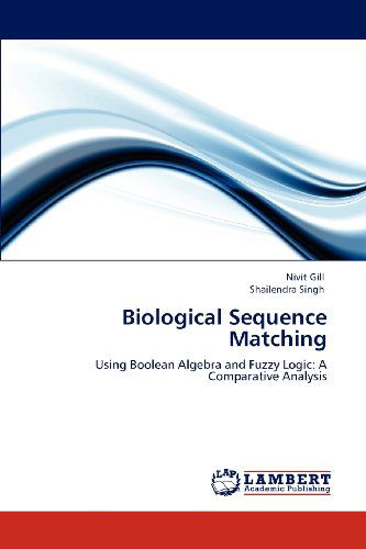 Cover for Shailendra Singh · Biological Sequence Matching: Using Boolean Algebra and Fuzzy Logic: a Comparative Analysis (Paperback Book) (2012)