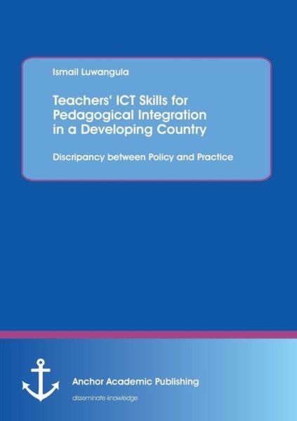 Cover for Ismail Luwangula · Teachers' Ict Skills for Pedagogical Integration in a Developing Country: Discripancy Between Policy and Practice (Paperback Book) (2013)