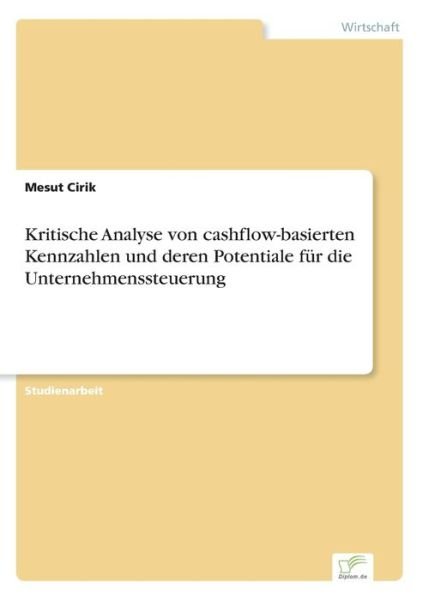Kritische Analyse von cashflow-basierten Kennzahlen und deren Potentiale fur die Unternehmenssteuerung - Mesut Cirik - Böcker - Diplom.de - 9783961168620 - 2 maj 2020