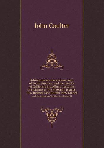 Cover for John Coulter · Adventures on the Western Coast of South America, and the Interior of California Including a Narrative of Incidents at the Kingsmill Islands, New ... and the Interior of California. Volume II (Paperback Book) (2013)