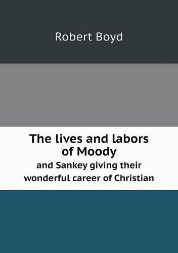 Cover for Robert Boyd · The Lives and Labors of Moody and Sankey Giving Their Wonderful Career of Christian (Pocketbok) (2013)