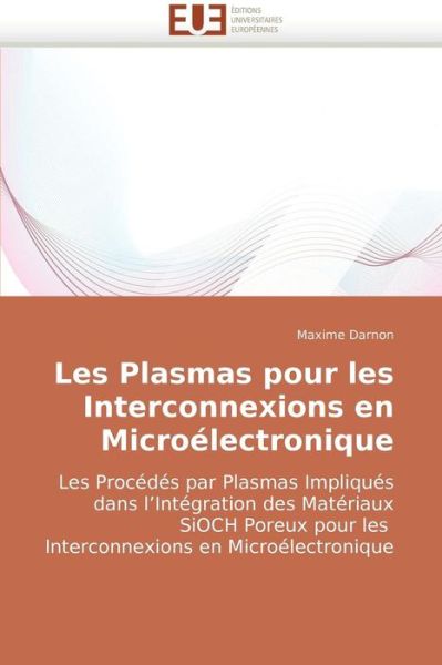 Cover for Maxime Darnon · Les Plasmas Pour Les Interconnexions en Microélectronique: Les Procédés Par Plasmas Impliqués Dans L?intégration Des Matériaux Sioch Poreux Pour Les ... en Microélectronique (Paperback Book) [French edition] (2018)