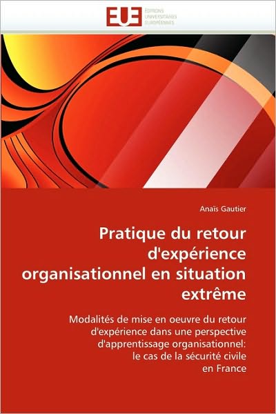 Cover for Anaïs Gautier · Pratique Du Retour D'expérience Organisationnel en Situation Extrême: Modalités De Mise en Oeuvre Du Retour D'expérience Dans Une Perspective ... La Sécurité Civile en France (Paperback Book) [French edition] (2018)