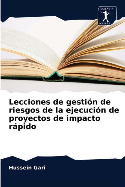 Lecciones de gestion de riesgos de la ejecucion de proyectos de impacto rapido - Hussein Gari - Livros - Sciencia Scripts - 9786200857620 - 8 de maio de 2020