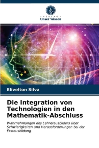 Cover for Elivelton Silva · Die Integration von Technologien in den Mathematik-Abschluss (Paperback Book) (2021)