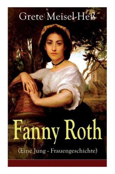 Cover for Grete Meisel-He · Fanny Roth (Eine Jung - Frauengeschichte) - Vollst ndige Ausgabe (Paperback Book) (2017)