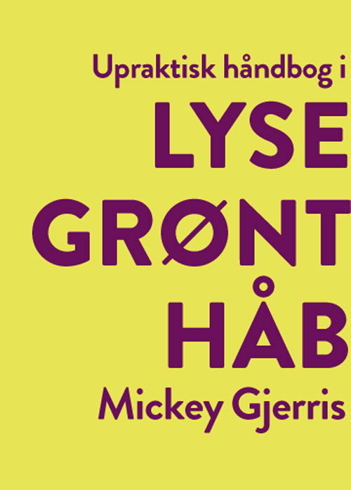 Cover for Mickey Gjerris · Upraktisk håndbog i lysegrønt håb (Sewn Spine Book) [1º edição] (2019)