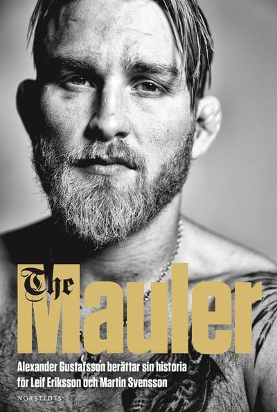 Cover for Martin Svensson · The Mauler : Alexander Gustafsson berättar sin historia för Leif Eriksson och Martin Svensson (ePUB) (2016)