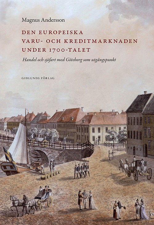 Cover for Magnus Andersson · Den europeiska varu- och kreditmarknaden under 1700-talet : handel och sjöfart med Göteborg som utgångspunkt (Hardcover Book) (2016)