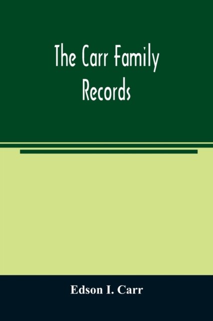 Cover for Edson I Carr · The Carr family records. Embacing the record of the first families who settled in America and their descendants, with many branches who came to this country at a later date (Paperback Book) (2020)