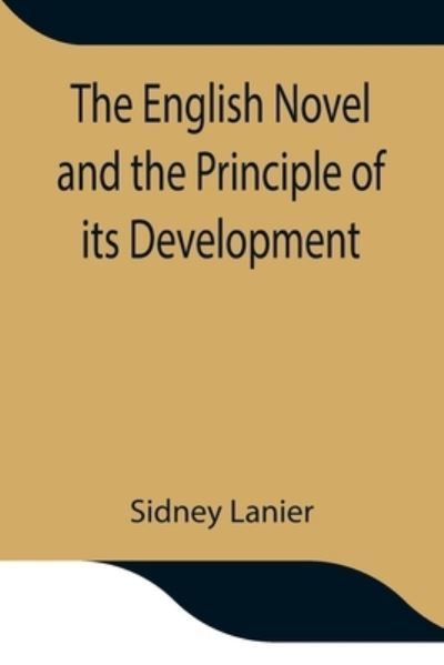 Cover for Sidney Lanier · The English Novel and the Principle of its Development (Paperback Book) (2021)