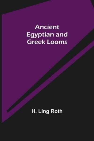 Cover for H Ling Roth · Ancient Egyptian and Greek Looms (Taschenbuch) (2021)
