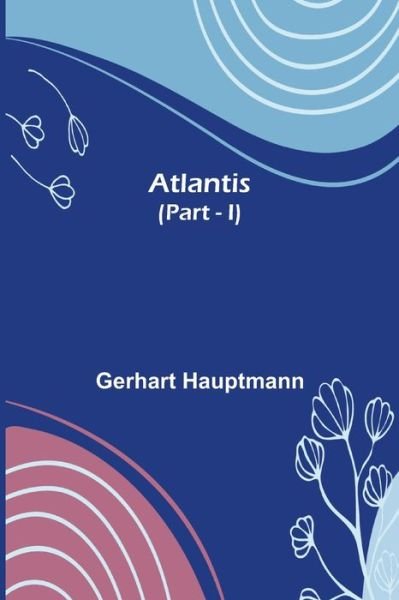 Atlantis (Part - I) - Gerhart Hauptmann - Książki - Alpha Edition - 9789356016620 - 26 marca 2021