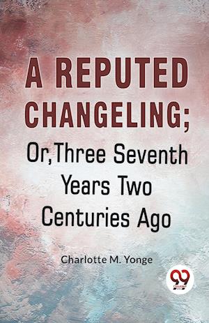 Cover for Charlotte M. Yonge · A Reputed Changeling; or, Three Seventh Years Two Centuries Ago (Paperback Book) (2023)