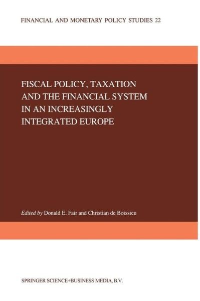 Fiscal Policy, Taxation and the Financial System in an Increasingly Integrated Europe - Financial and Monetary Policy Studies - D E Fair - Livres - Springer - 9789401051620 - 8 octobre 2012
