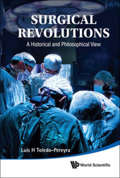 Cover for Toledo-pereyra, Luis H (Michigan State Univ, Kalamazoo Center For Medical Studies &amp; Western Michigan Univ, Usa) · Surgical Revolutions: A Historical And Philosophical View (Gebundenes Buch) (2011)