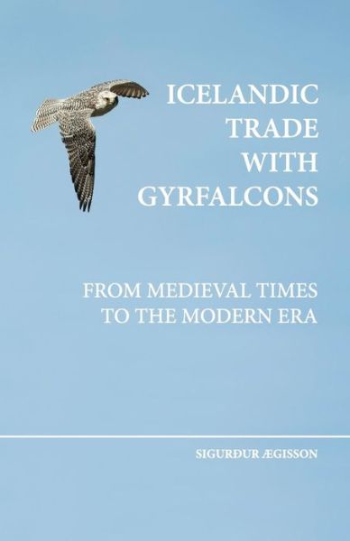 Cover for Sigurdur Aegisson · Icelandic Trade with Gyrfalcons: from Medieval Times to the Modern Era (Paperback Book) (2015)