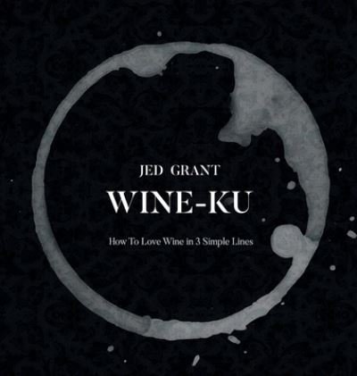 Cover for Jed Grant · Wine-Ku: How to appreciate wine in three elegant lines - Wine-Ku (Hardcover Book) [Volatile Organics edition] (2020)