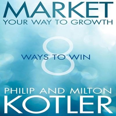 Market Your Way to Growth - Philip Kotler - Music - Gildan Media Corporation - 9798200551620 - July 20, 2020