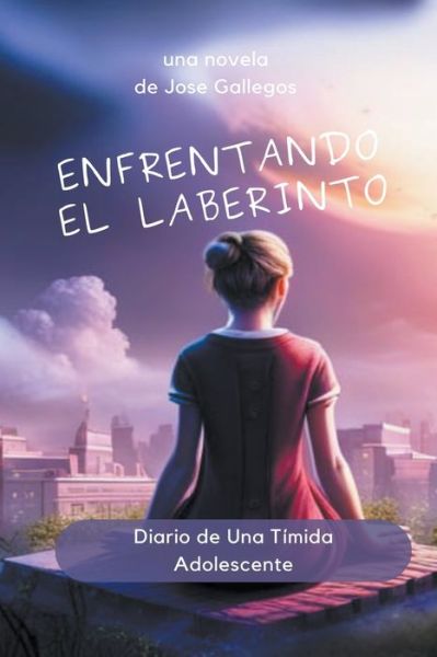 Cover for Jose Gallegos · Enfrentando el Laberinto: Diario de Una Timida Adolescente - Learn Spanish with Stories (Paperback Book) (2023)