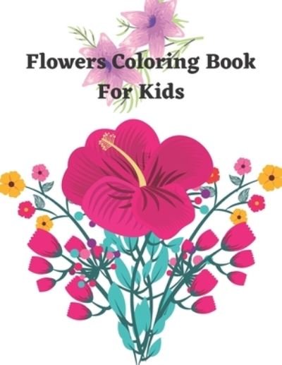 Flower Coloring Book For Kids: A Kids Coloring Book With Many Flowers Illustrations For Relaxation And Stress Relief - Sk Mabud - Bøger - Independently Published - 9798418547620 - 17. februar 2022