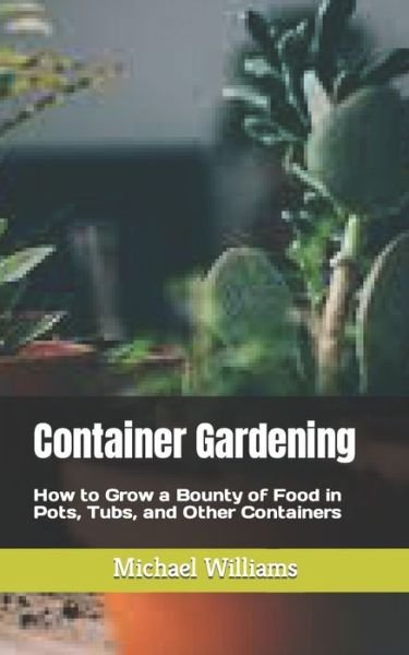 Cover for Michael Williams · Container Gardening: How to Grow a Bounty of Food in Pots, Tubs, and Other Containers (Pocketbok) (2022)