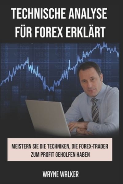 Technische Analyse fur Forex erklart: Meistern Sie die Techniken, die Forex-Trader zum Profit geholfen haben - Wayne Walker - Books - Independently Published - 9798456761620 - August 15, 2021