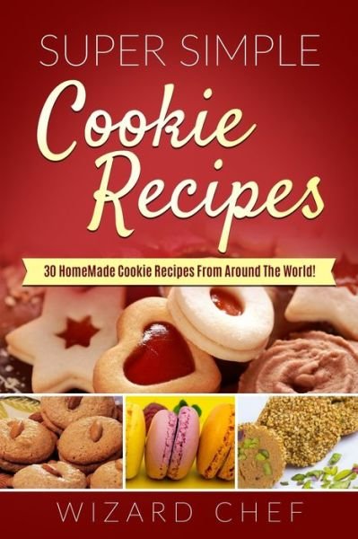 Cover for Wizard Wizard · Super Simple Cookies Recipes: 30 Homemade Cookie Recipes From Around The World! (Paperback Bog) (2021)