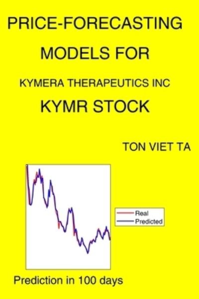 Price-Forecasting Models for Kymera Therapeutics Inc KYMR Stock - Ton Viet Ta - Livres - Independently Published - 9798507689620 - 21 mai 2021