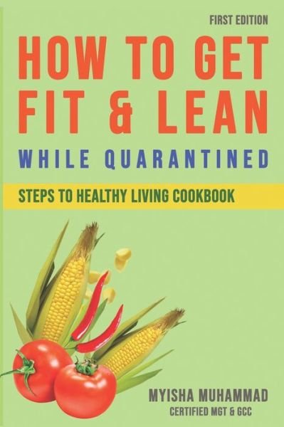 How to get fit & lean while quarantined: Steps to healthy living cookbook - Myisha Muhammad - Bücher - Independently Published - 9798510757620 - 26. Mai 2021