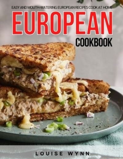 European Cookbook: Easy and Mouth-Watering European Recipes Cook at Home - Louise Wynn - Bücher - Independently Published - 9798514027620 - 2. Juni 2021