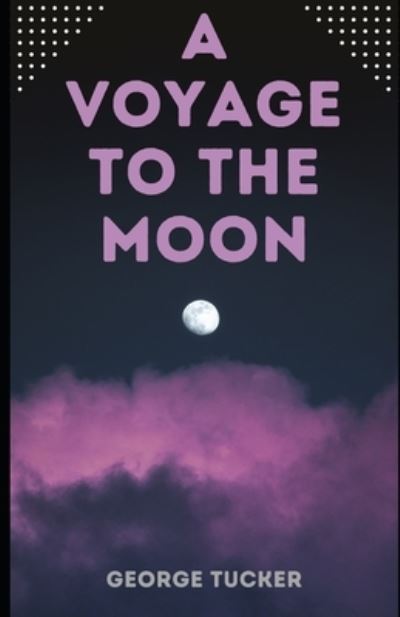 Cover for George Tucker · A Voyage to the Moon (Illustrated) (Taschenbuch) (2020)