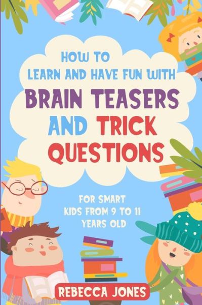 How to Learn and Have Fun With Brain Teasers and Trick Questions - Rebecca Jones - Kirjat - Independently Published - 9798621145620 - tiistai 3. maaliskuuta 2020