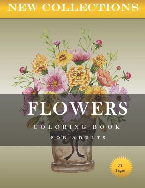 NEW COLLECTIONS FLOWERS COLORING BOOK FOR ADULTS 71 Pages - Ri Am - Bøker - Independently Published - 9798640041620 - 24. april 2020