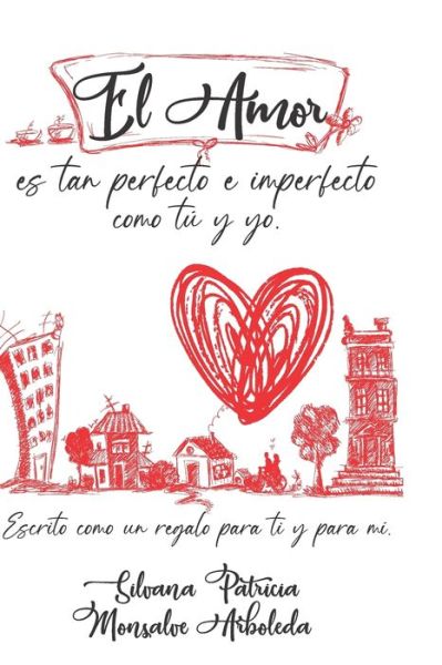 Cover for Silvana Patricia Monsalve Arboleda · El Amor Es Tan Perfecto E Imperfecto Como Tu Y Yo (Paperback Book) (2020)