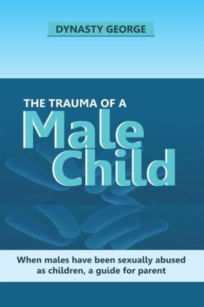 Cover for Dynasty George · The Trauma of a Male Child: When Males Have Been Sexually Abused as Children, a Guide for Parent (Pocketbok) (2021)