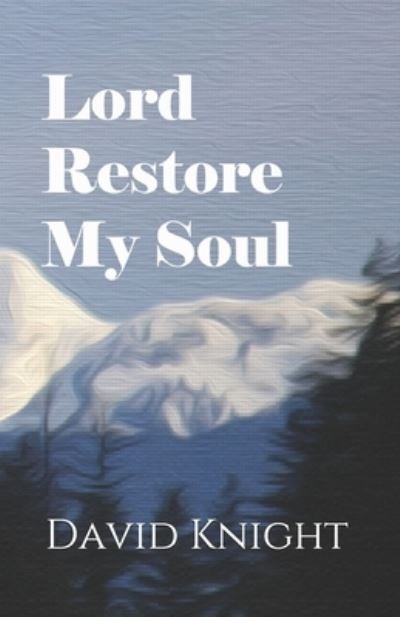 Lord Restore My Soul - David Knight - Books - Independently Published - 9798707755620 - February 11, 2021