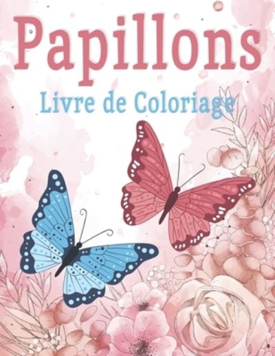 Cover for Ayoub Chengafe Coloring · Papillons Livre de Coloriage: 40 pages de coloriage de papillons pour enfants et adultes, belle collection de papillons, (imprime sur une face) (Taschenbuch) (2021)