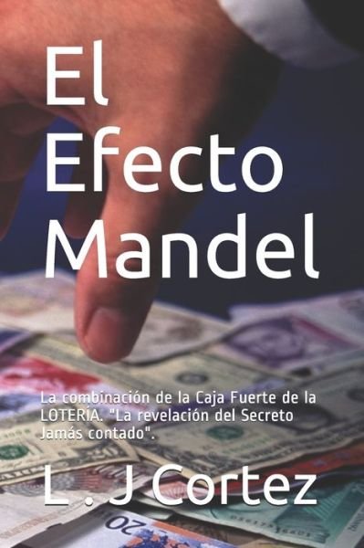 Cover for L J Cortez · El Efecto Mandel: La combinacion de la Caja Fuerte de la LOTERIA, La Revelacion del Secreto Jamas Contado (Paperback Book) (2021)