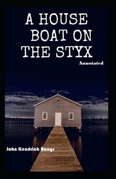 A House-Boat on the Styx Annotated - John Kendrick Bangs - Books - Independently Published - 9798741807620 - April 21, 2021