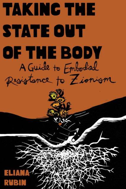 Eliana Rubin · Taking the State Out of the Body: A Guide to Embodied Resistance to Zionism (Paperback Book) (2024)