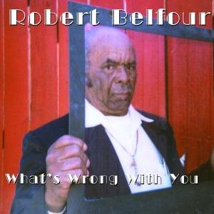 Cover for Belfour Robert · What's Wrong with You (CD) (2010)