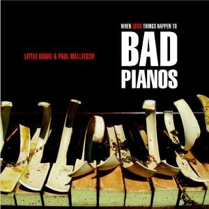 When Good Things Happen to Bad Pianos - Little Annie / Wallfisch,paul - Musiikki - Durtro Jnana - 0718752830621 - tiistai 12. helmikuuta 2008