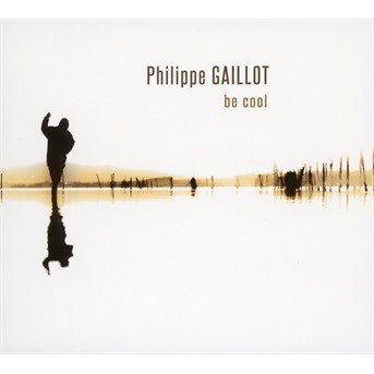 Philippe Gaillot · Be Cool (CD) (2018)