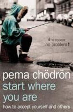 Start Where You Are: How to Accept Yourself and Others - Pema Chodron - Libros - HarperCollins Publishers - 9780007190621 - 7 de marzo de 2005