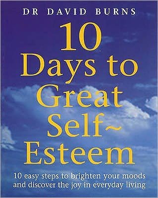 10 Days To Great Self Esteem - D Burns - Kirjat - Ebury Publishing - 9780091825621 - torstai 17. helmikuuta 2000