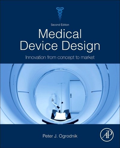 Cover for Ogrodnik, Peter J. (Partner in Metaphysis LLP, Award Leader MSc Medical Engneering Design at Keele University, Honorary Professor Guangxi University of Science and Technology) · Medical Device Design: Innovation from Concept to Market (Taschenbuch) (2019)