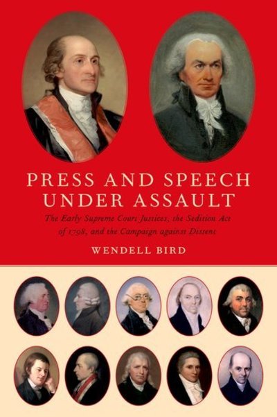 Cover for Bird, Wendell (Scholar, Scholar, Visiting Scholar, Emory Law School) · Press and Speech Under Assault: The Early Supreme Court Justices, the Sedition Act of 1798, and the Campaign against Dissent (Hardcover Book) (2016)